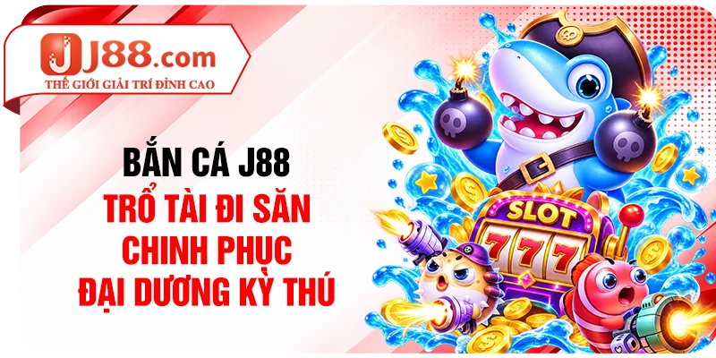 Bắn Cá J88 - Trổ Tài Đi Săn Chinh Phục Đại Dương Kỳ Thú