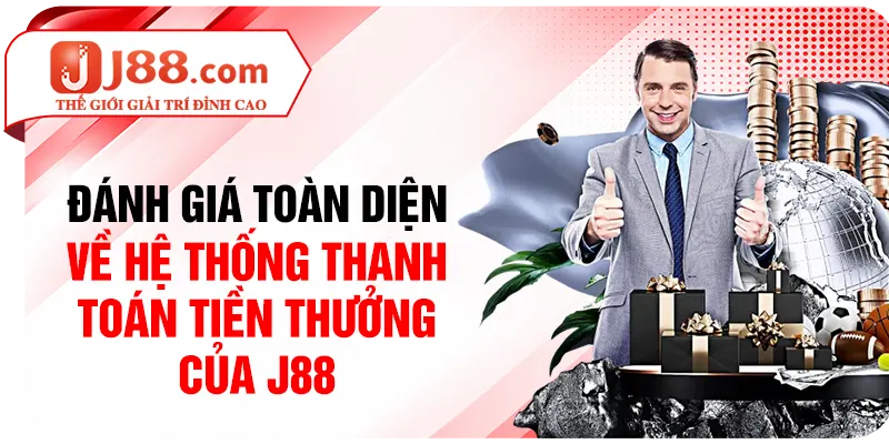 Đánh giá toàn diện về hệ thống thanh toán tiền thưởng của J88