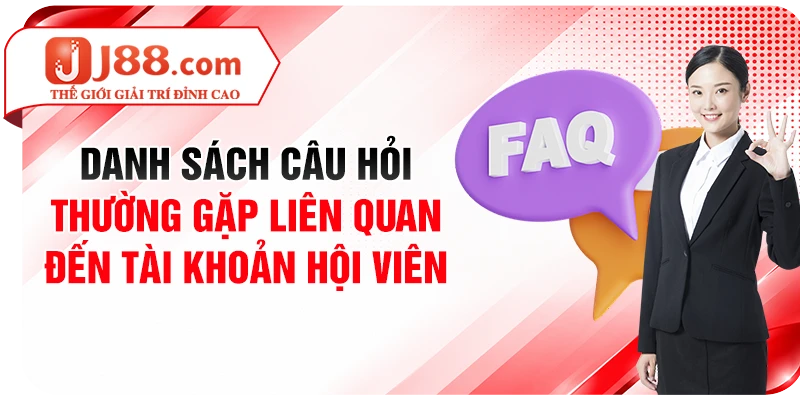 Danh sách câu hỏi thường gặp liên quan đến tài khoản hội viên