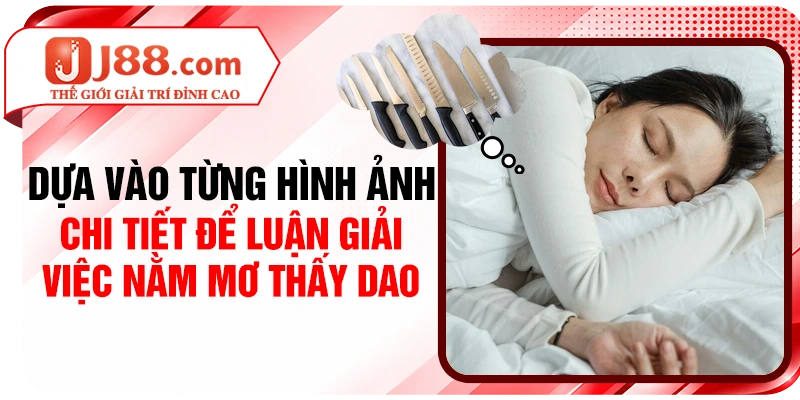 Dựa vào từng hình ảnh chi tiết để luận giải việc nằm mơ thấy dao