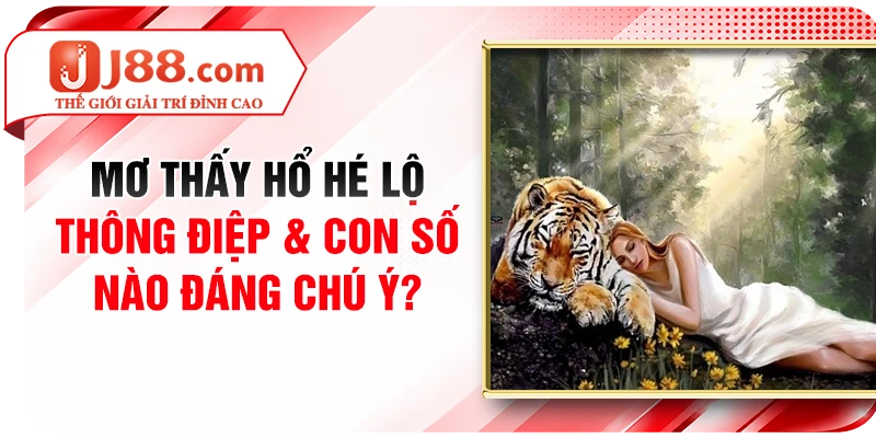 Mơ Thấy Hổ Hé Lộ Thông Điệp & Con Số Nào Đáng Chú Ý?