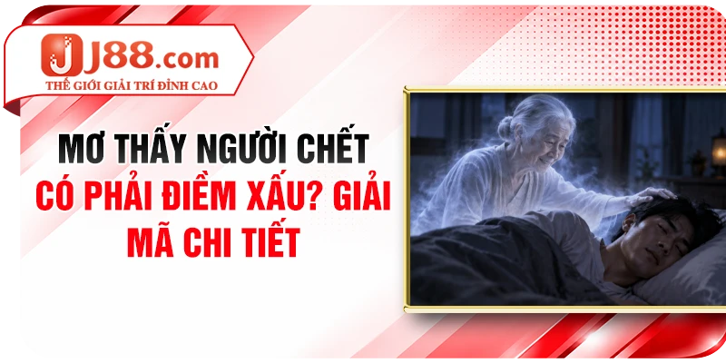 Mơ Thấy Người Chết Liệu Có Phải Điềm Xấu Hay Không?
