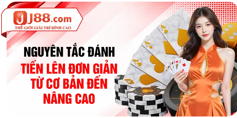 Nguyên tắc đánh Tiến Lên đơn giản từ cơ bản đến nâng cao